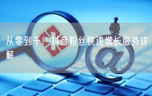 从零到千！抖音粉丝快速增长服务详解