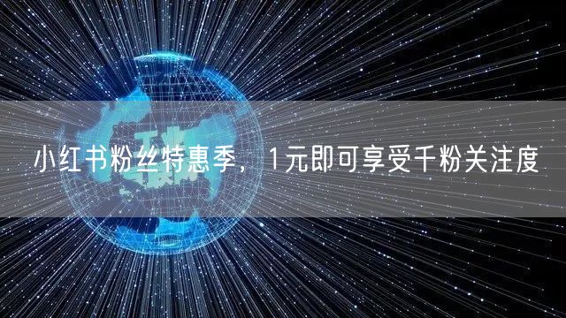小红书粉丝特惠季，1元即可享受千粉关注度
