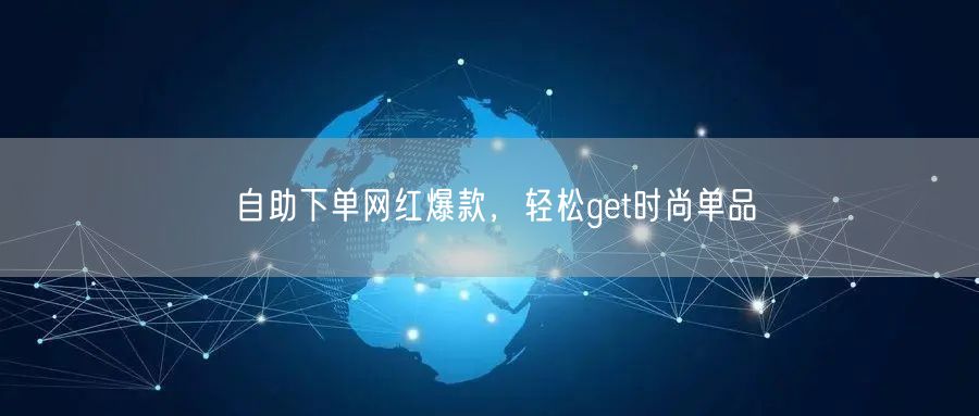 自助下单网红爆款，轻松get时尚单品