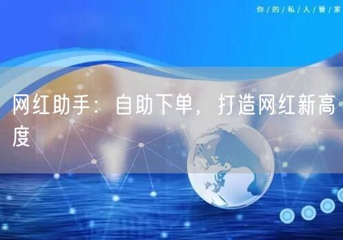 网红助手：自助下单，打造网红新高度
