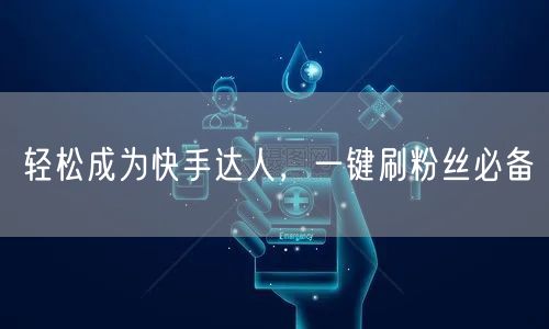 轻松成为快手达人，一键刷粉丝必备