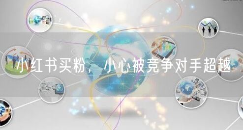 小红书买粉，小心被竞争对手超越